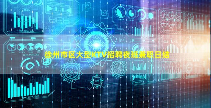 徐州市区大型KTV招聘夜班兼职日结